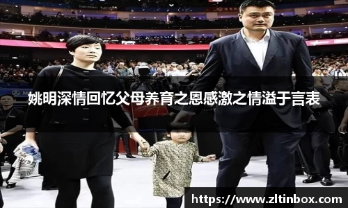 姚明深情回忆父母养育之恩感激之情溢于言表