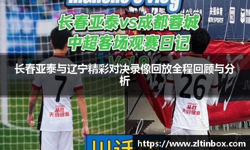 长春亚泰与辽宁精彩对决录像回放全程回顾与分析