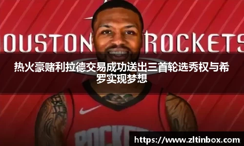 热火豪赌利拉德交易成功送出三首轮选秀权与希罗实现梦想
